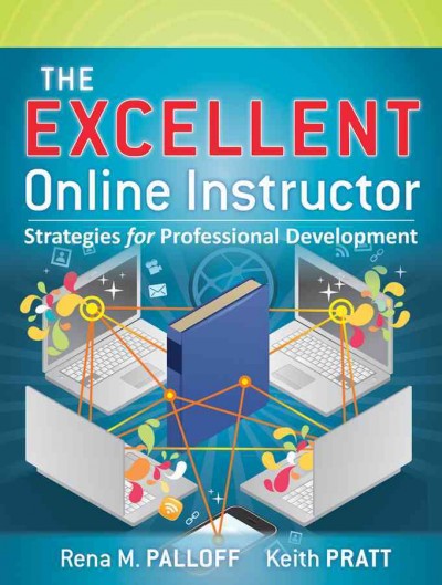 The excellent online instructor : strategies for professional development / Rena M. Palloff, Keith Pratt.