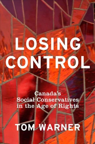 Losing control : Canada's social conservatives in the age of rights / Tom Warner.