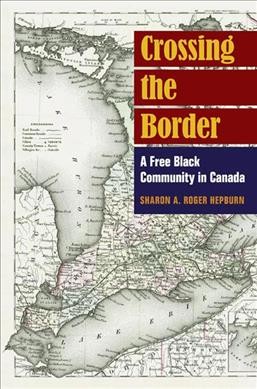 Crossing the border : a free Black community in Canada / Sharon A. Roger Hepburn.