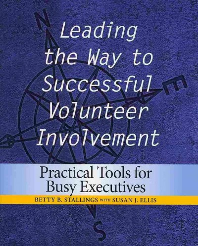Leading the way to successful volunteer involvement : practical tools for busy executives / Betty B. Stallings with Susan J. Ellis.