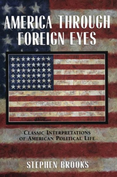 America through foreign eyes : classic interpretations of American political life / Stephen Brooks.