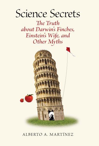 Science secrets : the truth about Darwin's finches, Einstein's wife, and other myths / Alberto A. Martínez.