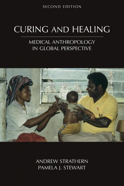 Curing and healing : medical anthropology in global perspective / Andrew Strathern and Pamela J. Stewart.