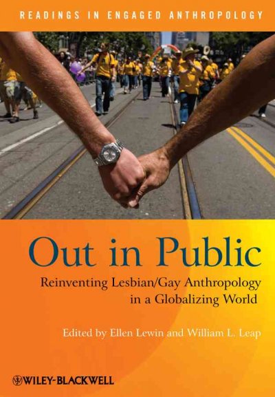 Out in public : reinventing lesbian/gay anthropology in a globalizing world / edited by Ellen Lewin and William L. Leap.