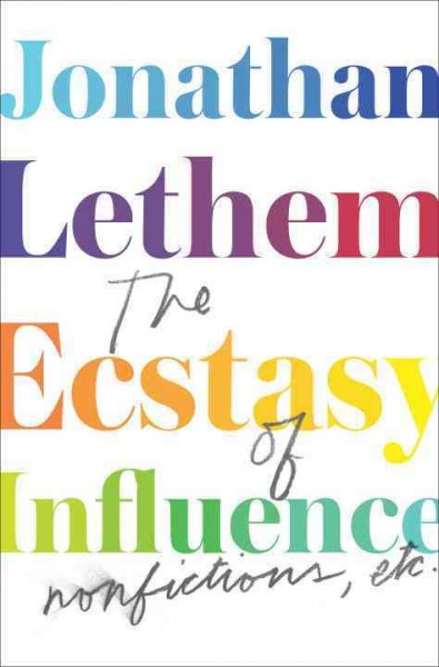The ecstasy of influence : nonfictions, etc. / Jonathan Lethem.