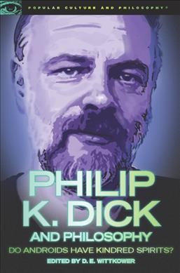 Philip K. Dick and philosophy : do androids have kindred spirits? / edited by D.E. Wittkower.