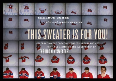 This sweater is for you! : celebrating the creative process in film and art : with the animator and illustrator of "The hockey sweater" / Sheldon Cohen ; afterword by Roch Carrier.