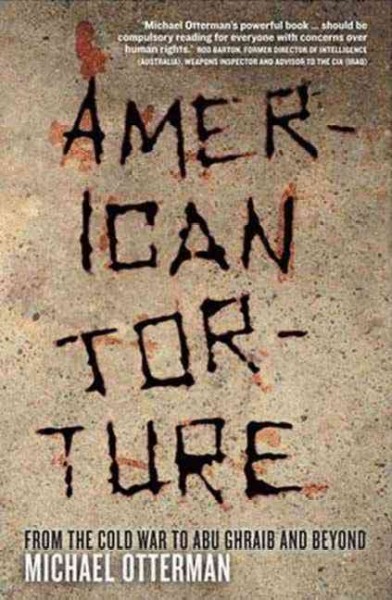 American torture : from the Cold War to Abu Ghraib and beyond / Michael Otterman.