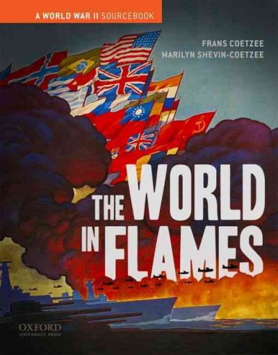 The world in flames : a World War II sourcebook / [edited by] Frans Coetzee, Marilyn Shevin-Coetzee.