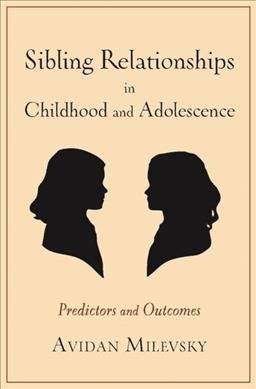 Sibling relationships in childhood and adolescence : predictors and outcomes / Avidan Milevsky.