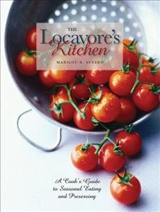 The locavore's kitchen : a cook's guide to seasonal eating and preserving / Marilou K. Suszko.