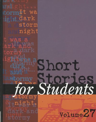 Short stories for students. Volume 27 [electronic resource] : presenting analysis, context, and criticism on commonly studied short stories.