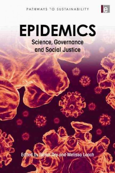 Epidemics : science, governance, and social justice / edited by Sarah Dry and Melissa Leach.