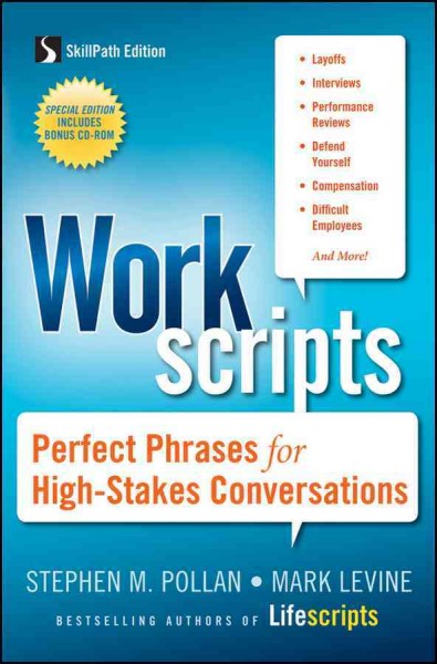 Workscripts : perfect phrases for high-stakes conversations / Stephen M. Pollan, Mark Levine.