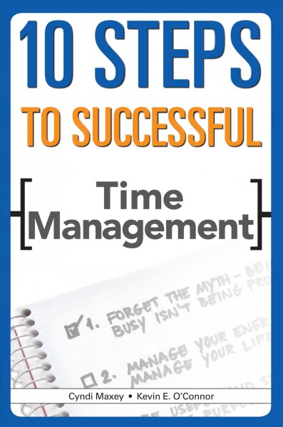 10 steps to successful time management / Cyndi Maxey, Kevin E. O'Connor.