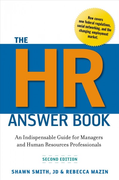 The HR answer book : an indispensable guide for managers and human resources professionals / Shawn Smith, Rebecca Mazin.