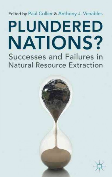 Plundered nations? : successes and failures in natural resource extraction / edited by Paul Collier and Anthony J. Venables.