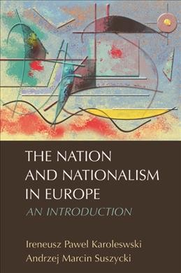The nation and nationalism in Europe : an introduction / Ireneusz Pawel Karolewski and Andrzej Marcin Suszycki.