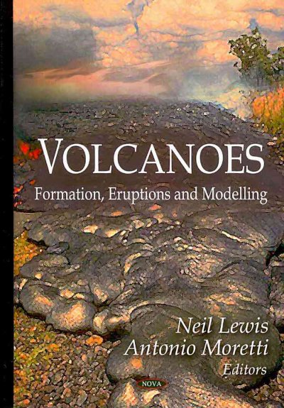 Volcanoes : formation, eruptions and modelling / Neil Lewis and Antonio Moretti, editors.
