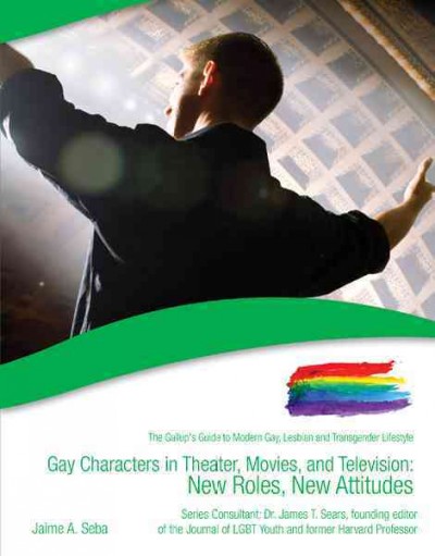 Gay characters in theatre, movies, and television: new roles, new attitudes / by Jaime A. Seba.