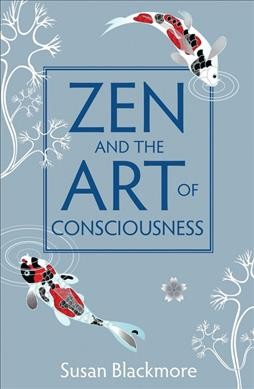 Zen and the art of consciousness / Susan Blackmore.