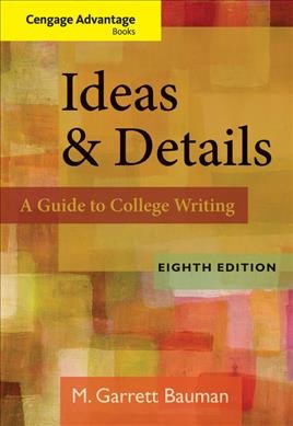 Ideas and details : a guide to college writing / M. Garrett Bauman.