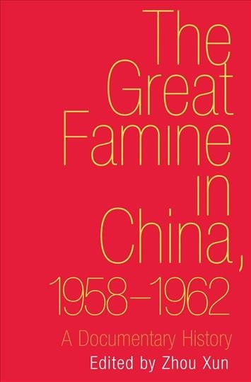 The great famine in China, 1958-1962 : a documentary history / edited by Zhou Xun.