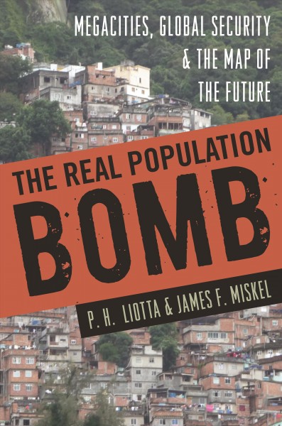 The real population bomb : megacities, global security & the map of the future / P.H. Liotta and James F. Miskel.