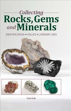 Collecting rocks, gems and minerals : identification, values, lapidary uses / [Patti Polk].