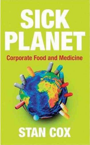 Sick planet : corporate food and medicine / Stan Cox.