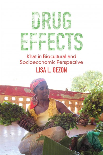 Drug effects : khat in biocultural and socioeconomic perspective / Lisa  L. Gezon.
