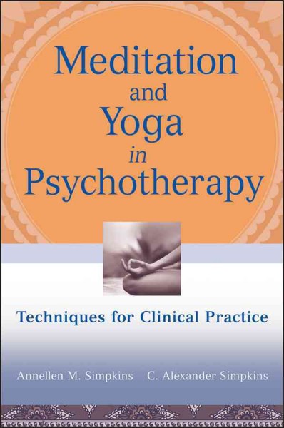 Meditation and yoga in psychotherapy : techniques for clinical practice / Annellen M. Simpkins, C. Alexander Simpkins.