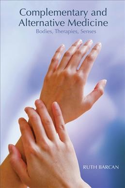 Complementary and alternative medicine : bodies, therapies, senses / Ruth Barcan.