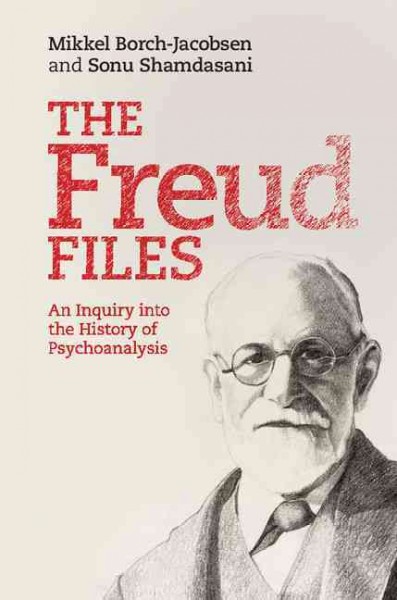 The Freud files : an inquiry into the history of psychoanalysis / Mikkel Borch-Jacobsen and Sonu Shamdasani.