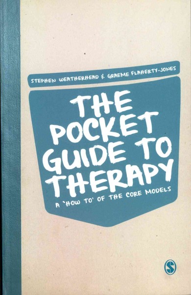 The pocket guide to therapy : a 'how to' of the core models / [edited by] Stephen Weatherhead & Graeme Flaherty-Jones.