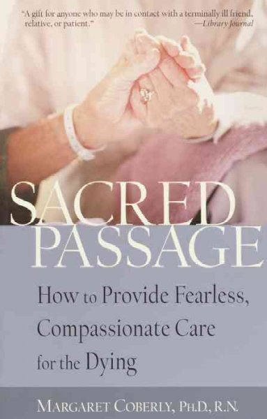 Sacred passage : how to provide fearless, compassionate care for the dying / Margaret Coberly.