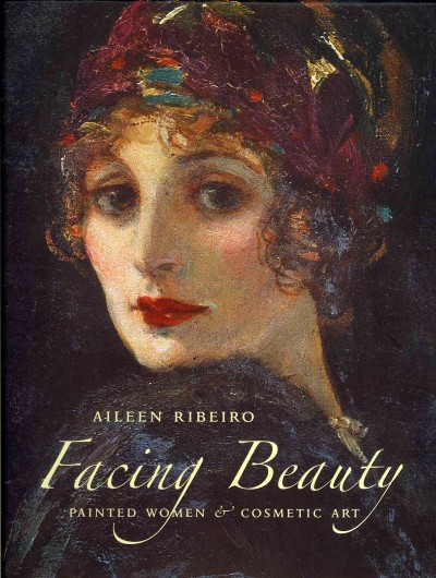 Facing beauty : painted women & cosmetic art / Aileen Ribeiro.