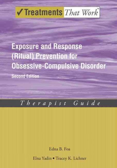 Exposure and response (ritual) prevention for obsessive-compulsive disorder : therapist guide / Edna B. Foa, Elna Yadin, Tracey K. Lichner.