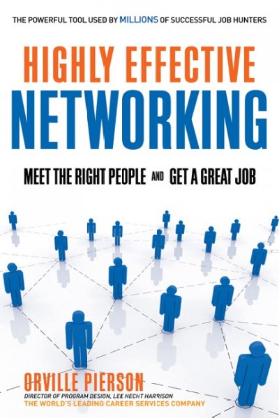 Highly effective networking : meet the right people and get a great job / by Orville Pierson.