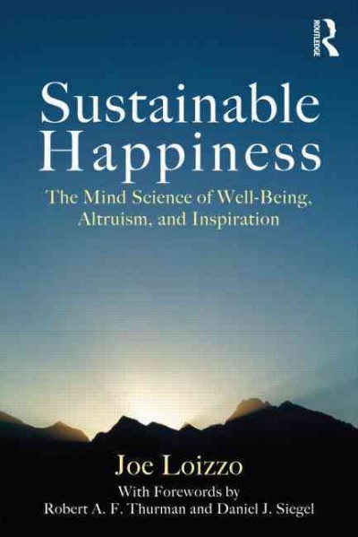 Sustainable happiness : the mind science of well-being, altruism, and inspiration / Joe Loizzo.