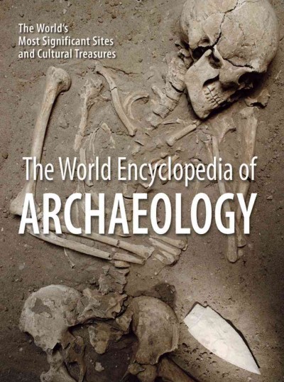 The world encyclopedia of archaeology : the world's most significant sites and cultural treasures / Aedeen Cremin, general editor.