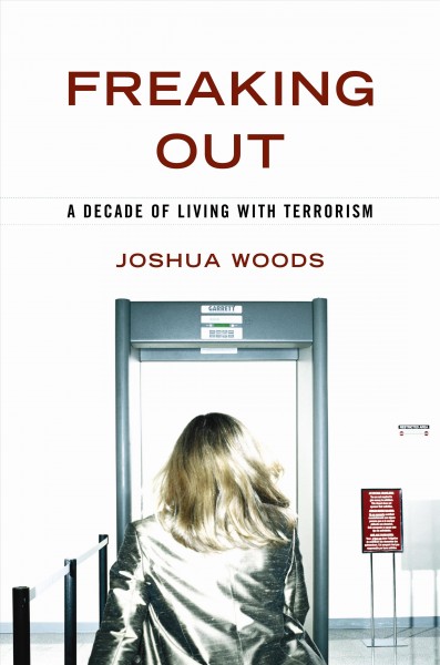 Freaking out : a decade of living with terrorism / Joshua Woods.