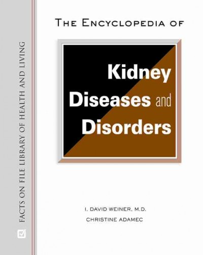 The encyclopedia of kidney diseases and disorders / I. David Weiner, Christine Adamec.