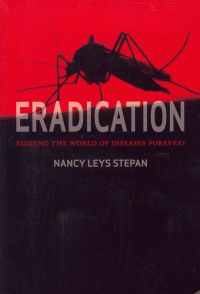 Eradication : ridding the world of diseases forever? / Nancy Leys Stepan.