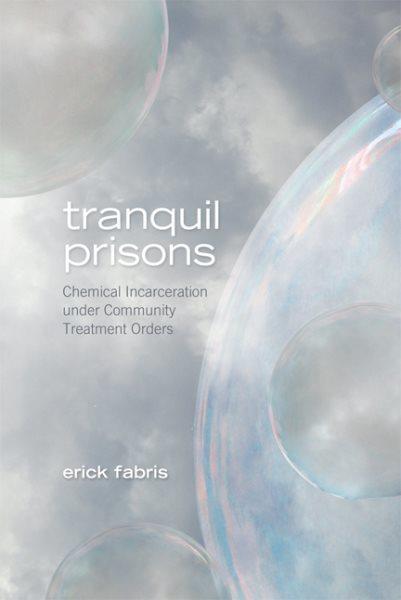 Tranquil prisons : chemical incarceration under community treatment orders / Erick Fabris.