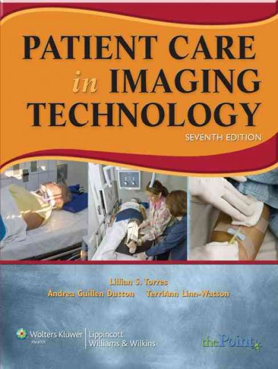 Patient care in imaging technology / Lillian S. Torres,  Andrea Guillen Dutton,  TerriAnn Linn-Watson.
