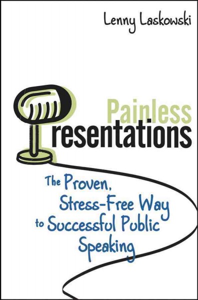 Painless presentations : the proven, stress-free way to successful public speaking / Lenny Laskowski.