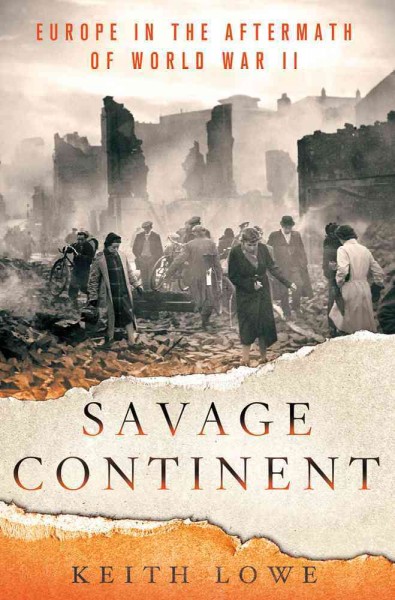 Savage continent : Europe in the aftermath of World War II / Keith Lowe.