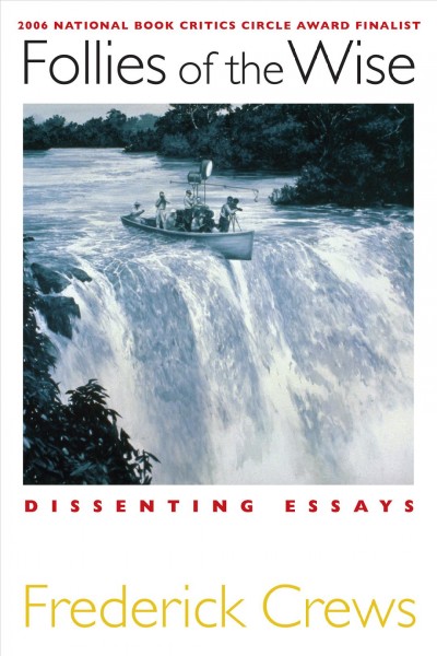 Follies of the wise : dissenting essays / Frederick Crews.