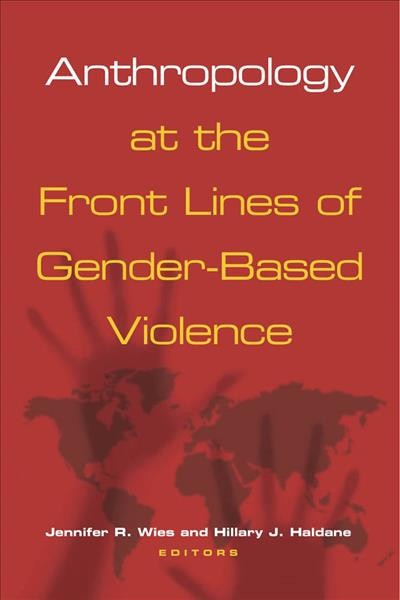 Anthropology at the front lines of gender-based violence / Jennifer R. Wies and Hillary J. Haldane, editors.